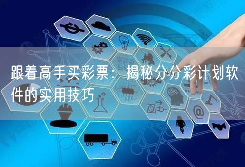跟着高手买彩票:揭秘分分彩计划软件的实用技巧
