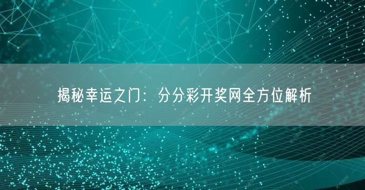 揭秘幸运之门：分分彩开奖网全方位解析