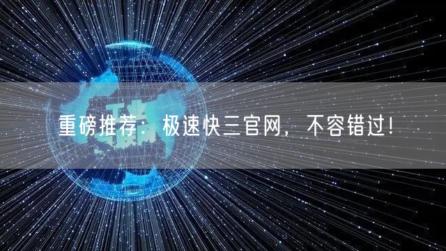 重磅推荐：极速快三官网，不容错过！