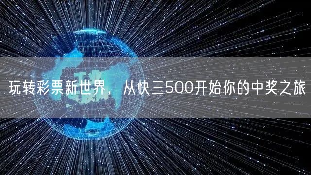 玩转彩票新世界，从快三500开始你的中奖之旅